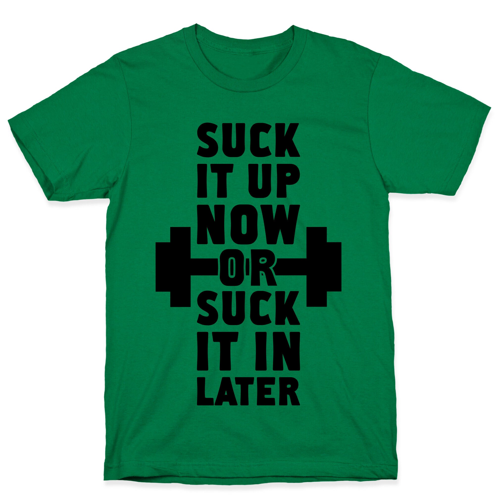 Suck It Up Now Or Suck It In Later T-Shirt